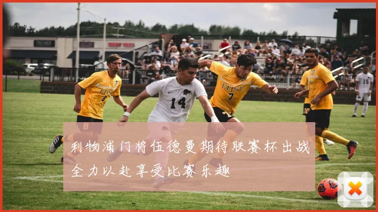 利物浦门将伍德曼期待联赛杯出战全力以赴享受比赛乐趣