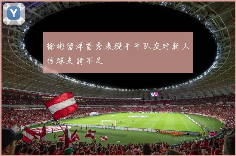 徐彬留洋首秀表现平平队友对新人传球支持不足
